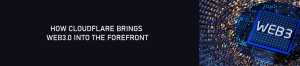 HOW CLOUDFLARE BRINGS WEB3 INTO THE FOREFRONT