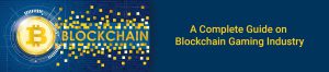 A Complete Guide on Blockchain Gaming Industry 2022