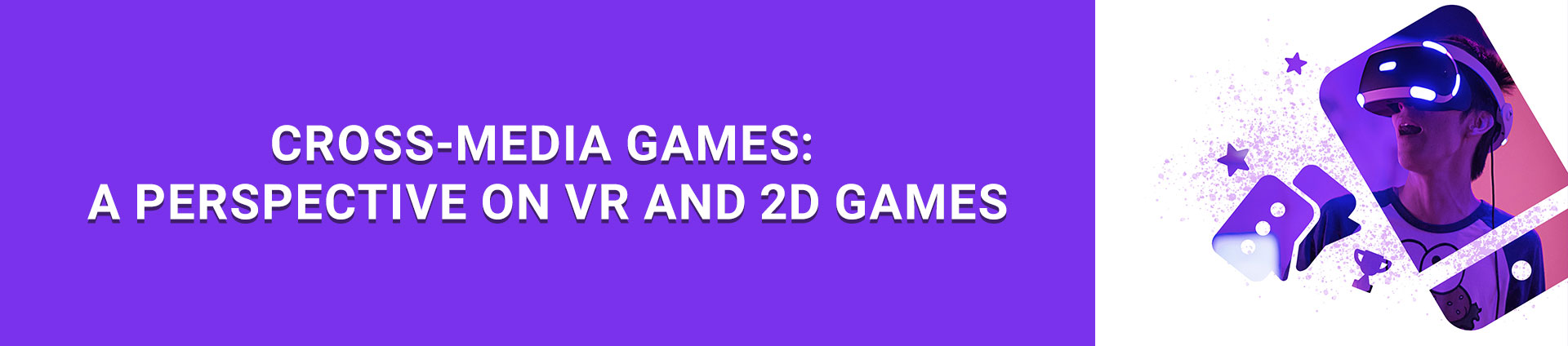 CROSS MEDIA GAMES A PERSPECTIVE ON VR AND 2D GAMES