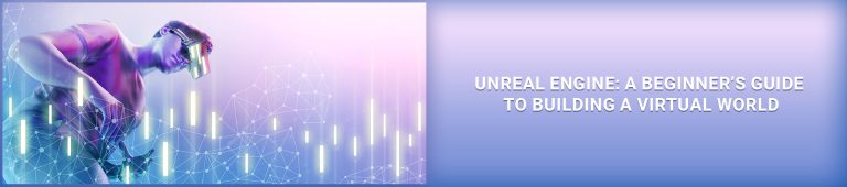 Unreal Engine: A Beginner’s Guide to Building a Virtual World