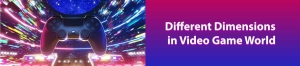 Discover New Environment: A Guide to Different Dimensions in Video Game World