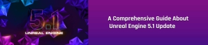 A Comprehensive Guide About Unreal Engine 5.1 Update