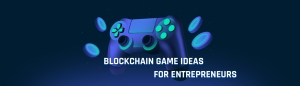 Best Blockchain Game Ideas for Entrepreneurs