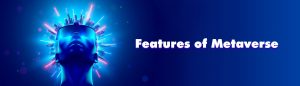 Unlocking the Features of Metaverse: A Comprehensive Guide